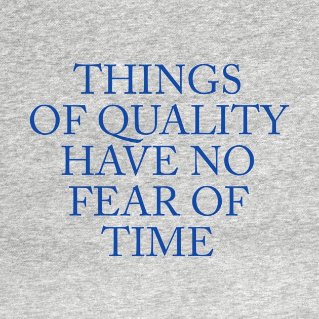 THINGS OF QUALITY HAVE NO FEAR OF TIME by TheCosmicTradingPost